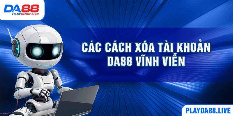 Các cách xóa tài khoản DA88 vĩnh viễn