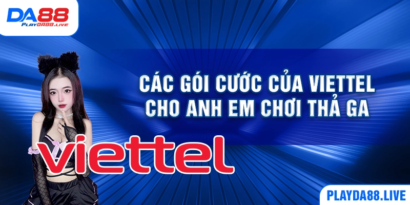 Các gói cước của Viettel cho anh em chơi thả ga