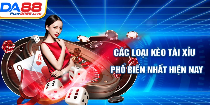 Các loại kèo tài xỉu hiện nay