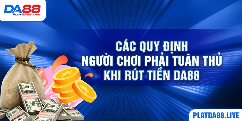 Các quy định người chơi phải tuân thủ khi rút tiền DA88