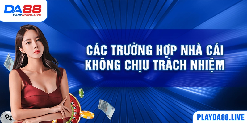 Các trường hợp nhà cái không chịu trách nhiệm