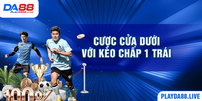 Cược cửa dưới với kèo chấp 1 trái