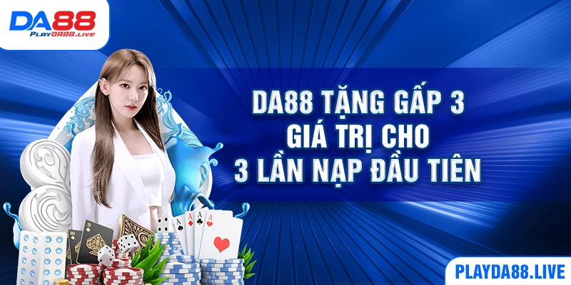 DA88 tặng gấp 3 giá trị cho 3 lần nạp đầu tiên