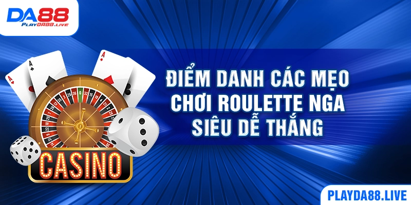 Điểm danh các mẹo chơi Roulette Nga siêu dễ thắng