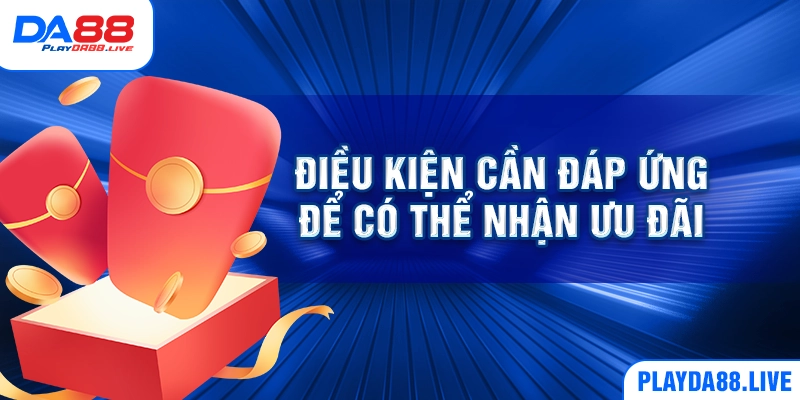 Điều kiện cần đáp ứng để có thể nhận ưu đãi