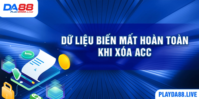 Dữ liệu biến mất hoàn toàn khi xóa acc