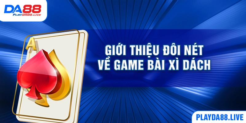 Giới thiệu đôi nét về game bài xì dách