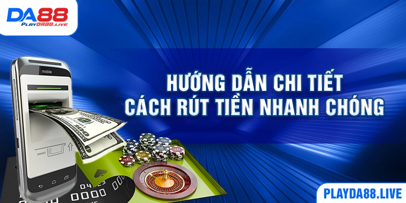 Hướng dẫn chi tiết cách rút tiền nhanh chóng