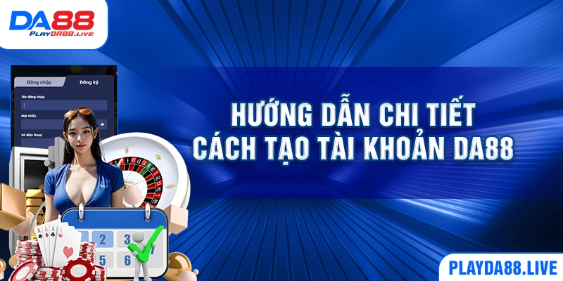 Hướng dẫn chi tiết cách tạo tài khoản DA88