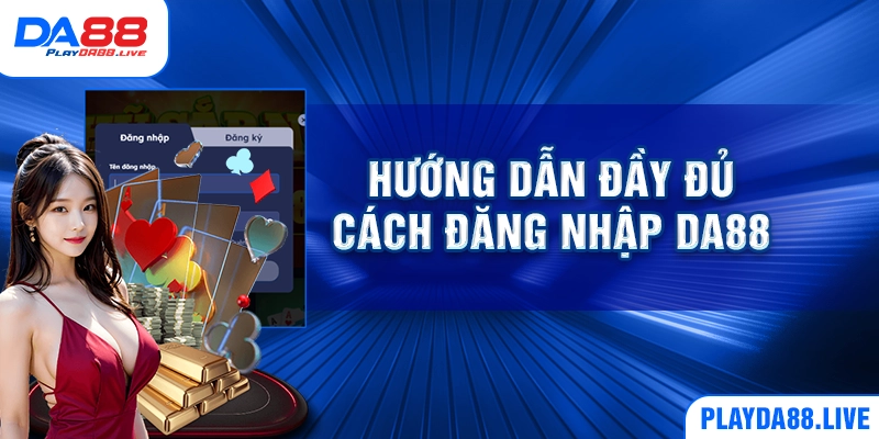 Hướng dẫn đầy đủ cách đăng nhập DA88