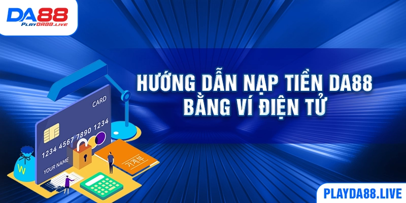 Hướng dẫn nạp tiền DA88 bằng ví điện tử