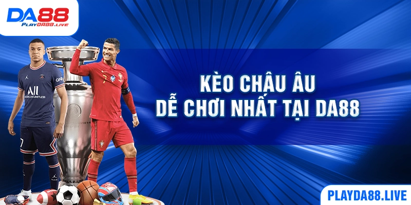 Kèo Châu Âu dễ chơi nhất tại DA88