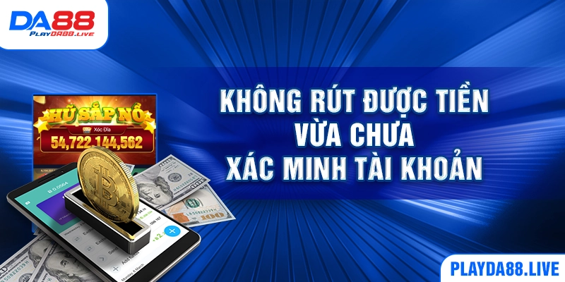 Không rút được tiền vừa chưa xác minh tài khoản