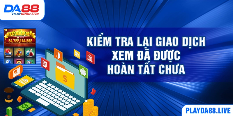 Kiểm tra lại giao dịch xem đã được hoàn tất chưa