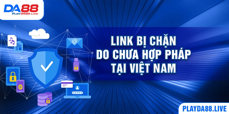 Link bị chặn do chưa hợp pháp tại Việt Nam