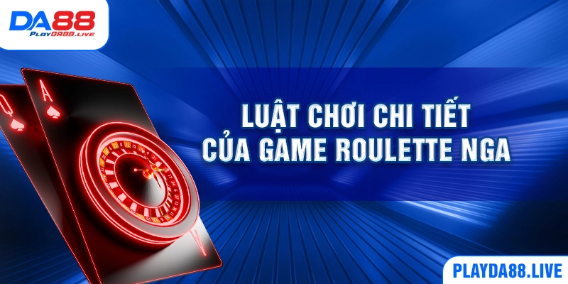 Luật chơi chi tiết của game Roulette Nga