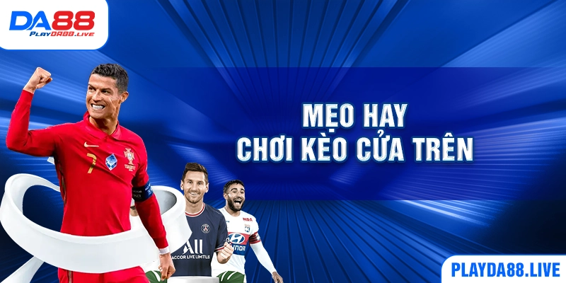 Mẹo hay chơi kèo cửa trên