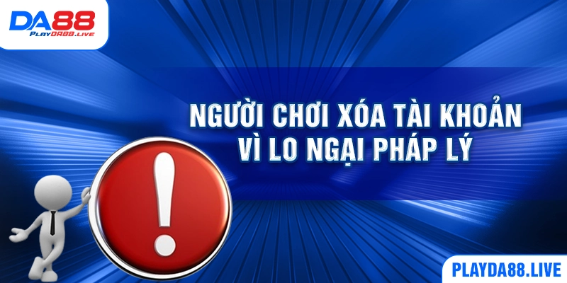 Người chơi xóa tài khoản vì lo ngại pháp lý