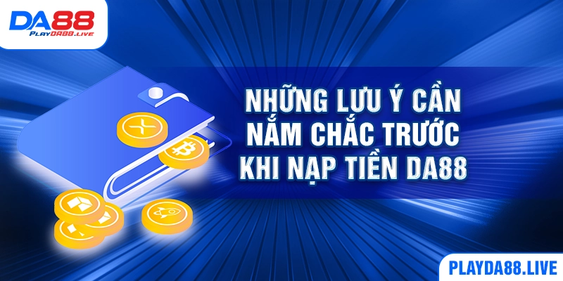 Những lưu ý cần nắm chắc trước khi nạp tiền DA88