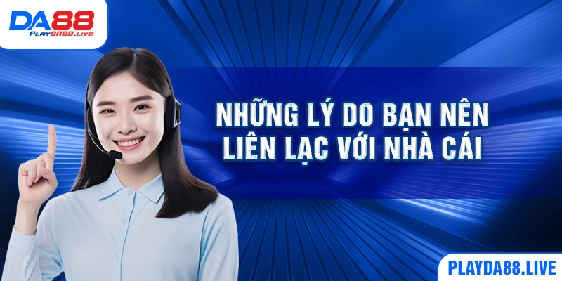 Những lý do bạn nên liên lạc với nhà cái