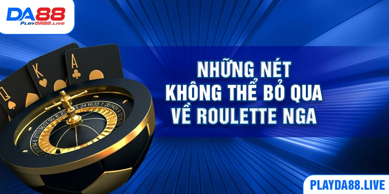Những nét không thể bỏ qua về Roulette Nga