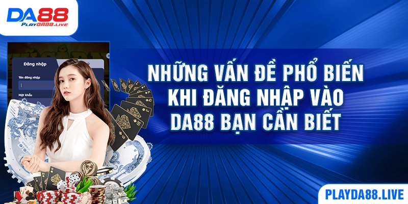 Những vấn đề phổ biến khi đăng nhập vào DA88 bạn cần biết