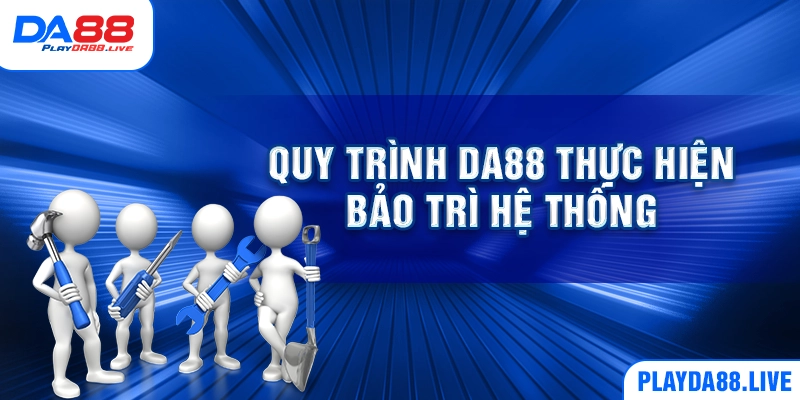 Quy trình DA88 thực hiện bảo trì hệ thống