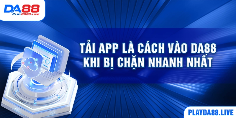 Tải app là cách vào DA88 khi bị chặn nhanh nhất