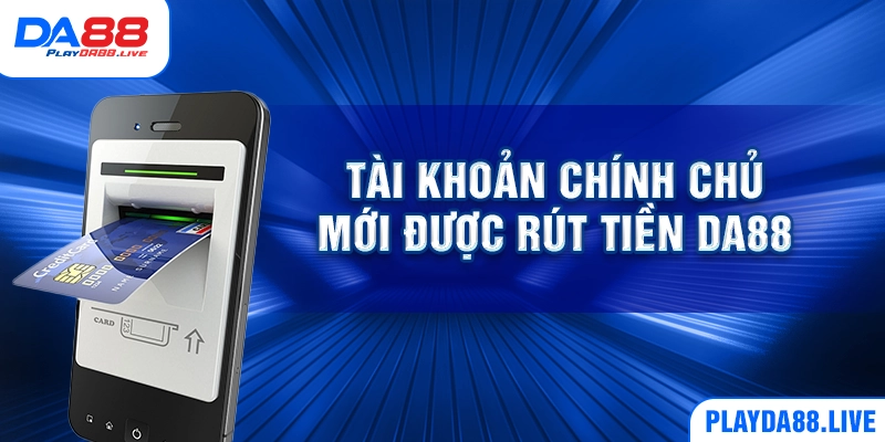 Tài khoản chính chủ mới được rút tiền DA88