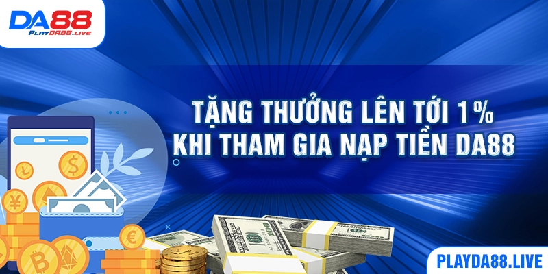 Tặng thưởng lên tới 1% khi tham gia nạp tiền DA88 
