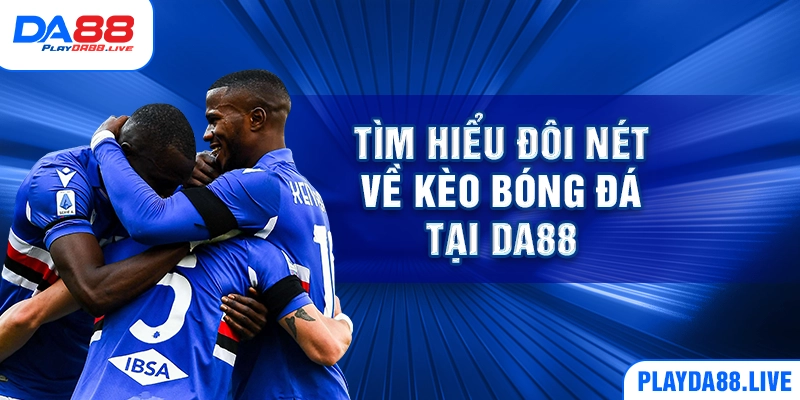 Tìm hiểu đôi nét về kèo bóng đá tại DA88