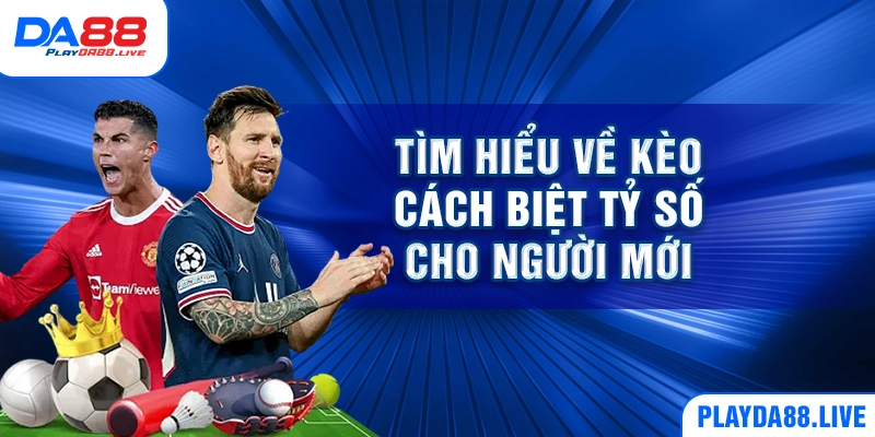 Tìm hiểu về kèo cách biệt tỷ số cho người mới