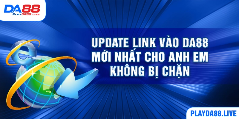 Update link vào DA88 mới nhất cho anh em không bị chặn