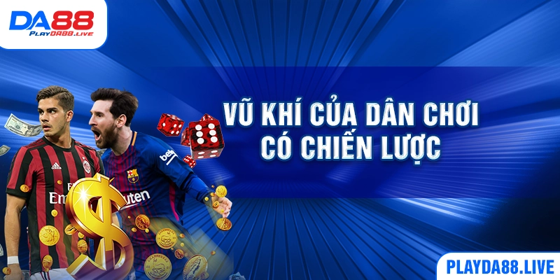 Vũ khí của dân chơi có chiến lược