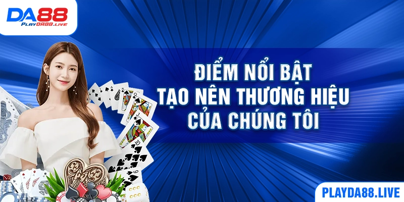 Điểm nổi bật tạo nên thương hiệu của chúng tôi