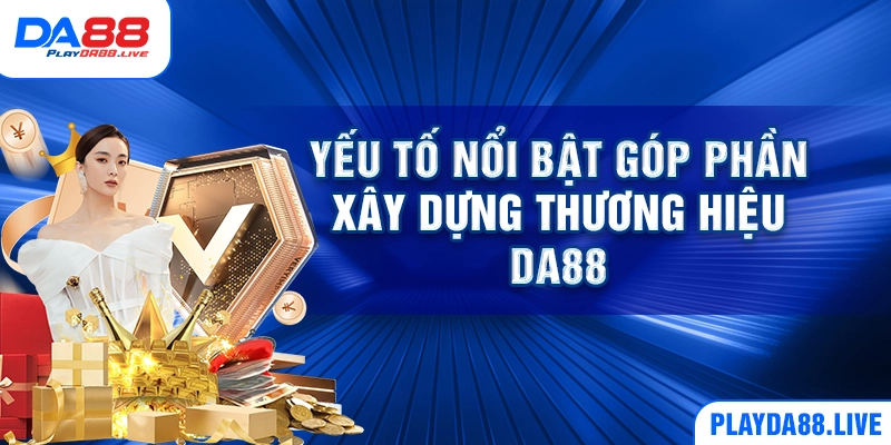 Yếu tố nổi bật góp phần xây dựng thương hiệu DA88