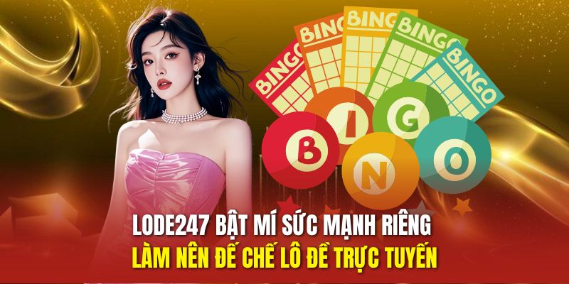 LODE247 bật mí sức mạnh riêng làm nên đế chế lô đề trực tuyến